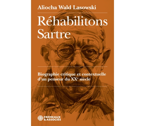 Réhabilitons Sartre - Aliocha Wald Lasowski