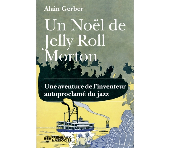 Alain Gerber - Un noël de Jelly Roll Morton, une aventure de l’inventeur autoproclamé du jazz