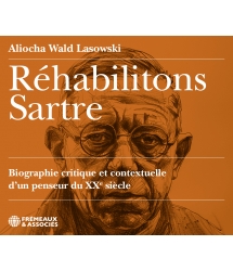 Réhabilitons Sartre, biographie critique et contextuelle d’un penseur du XXe siècle